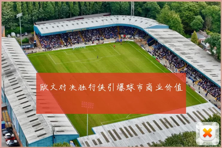 欧文对决独行侠引爆球市商业价值