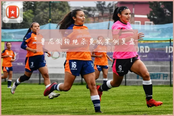 鲁尼倒钩绝杀曼城案例复盘