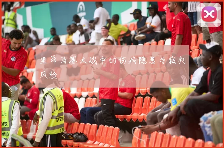 里昂马赛大战中的伤病隐患与裁判风险