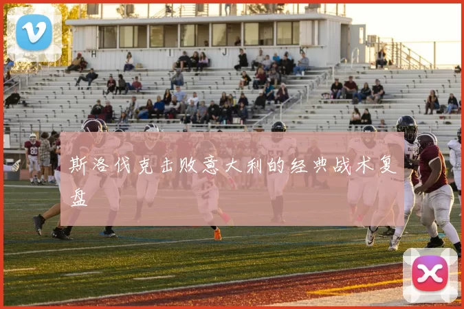 斯洛伐克击败意大利的经典战术复盘